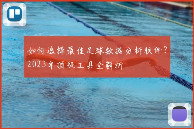 如何选择最佳足球数据分析软件？2023年顶级工具全解析