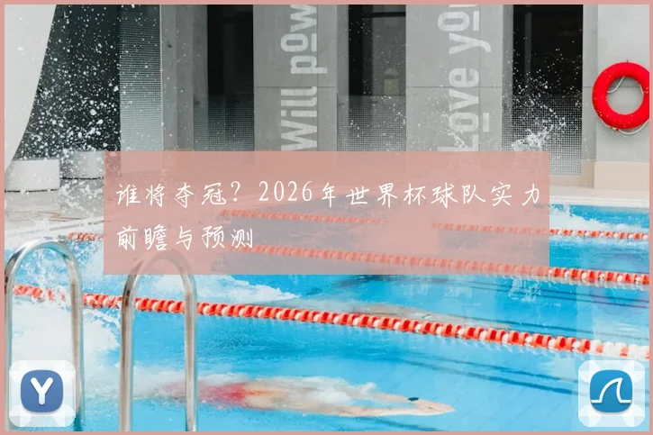 谁将夺冠？2026年世界杯球队实力前瞻与预测